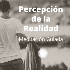 Meditación Guiada Percepción De La Realidad